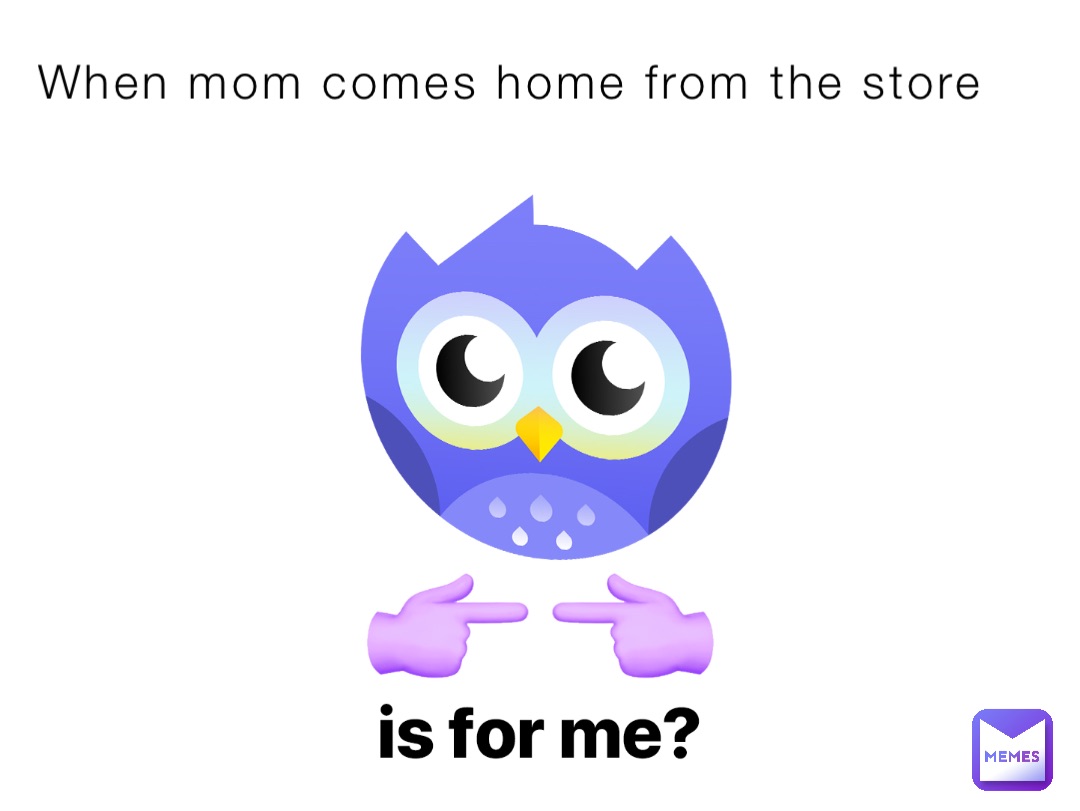 When mom comes home from the store