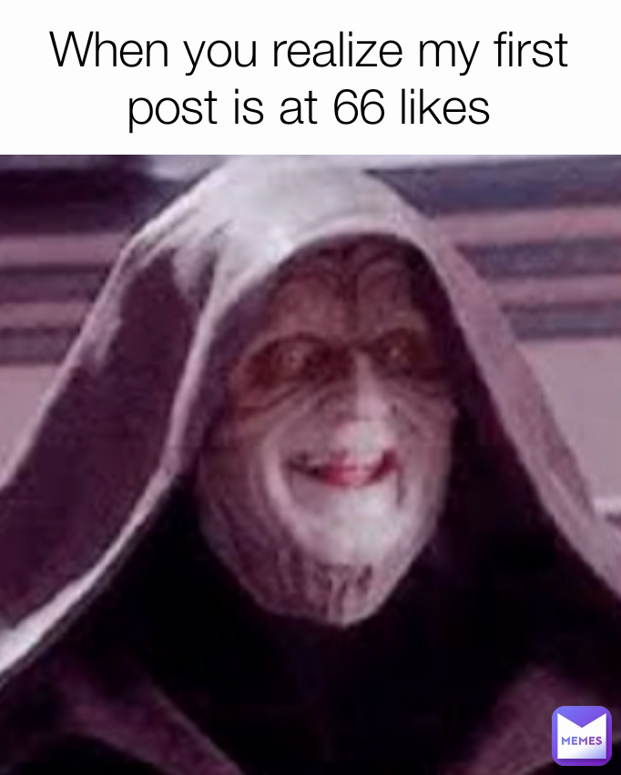 When you realize my first post is at 66 likes