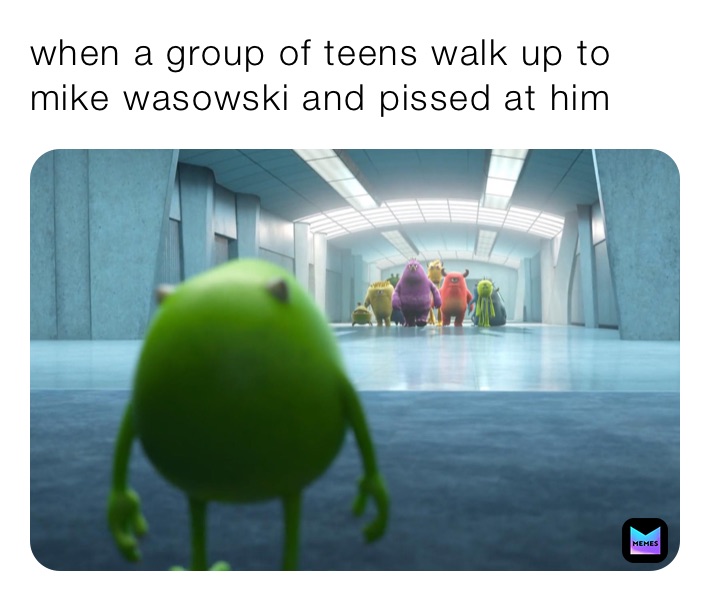 when a group of teens walk up to mike wasowski and pissed at him