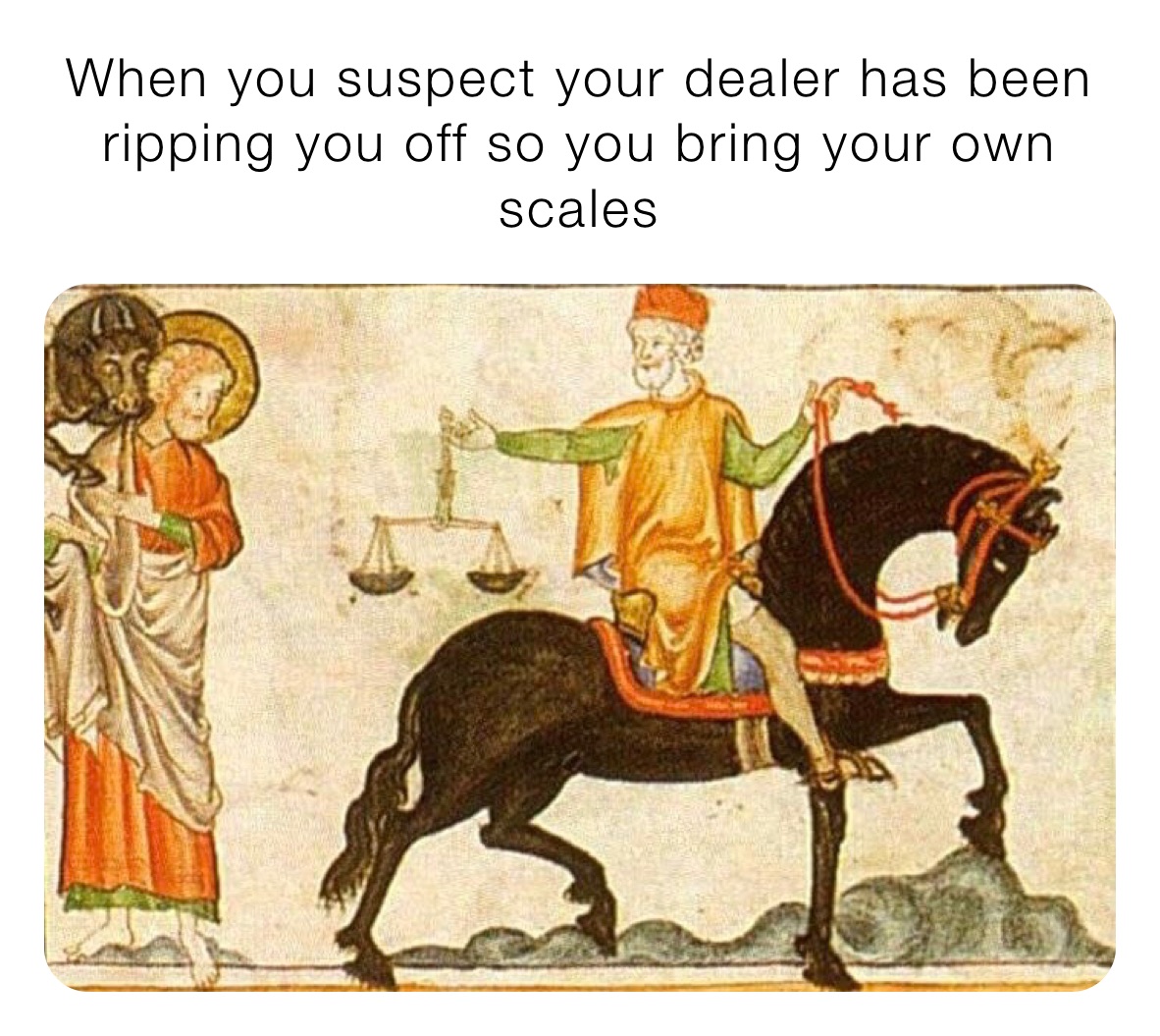 When you suspect your dealer has been ripping you off so you bring your own scales