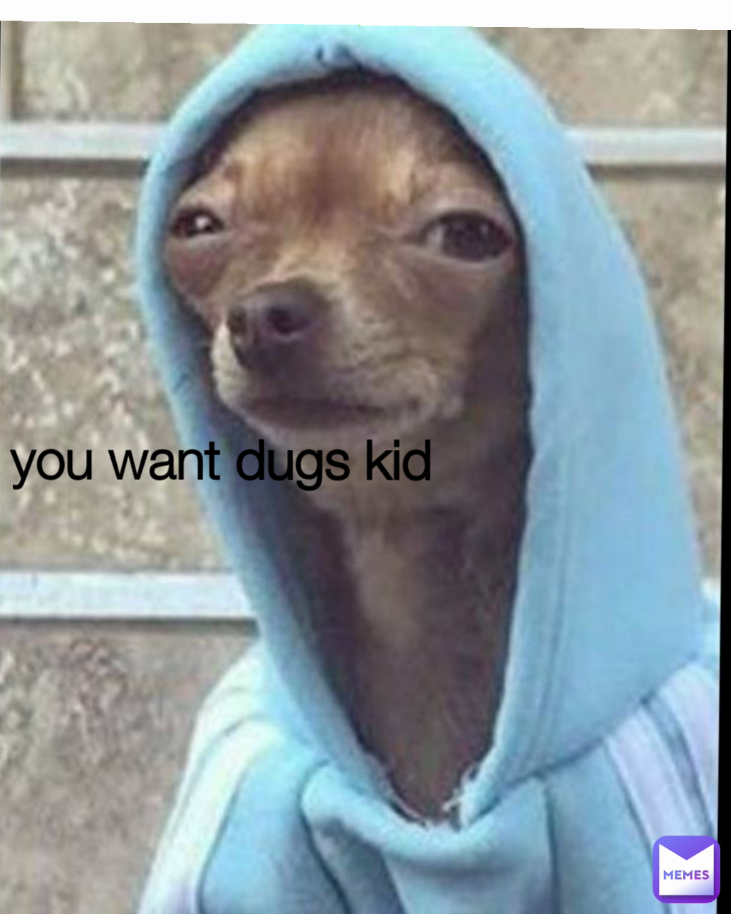 you want dugs kid