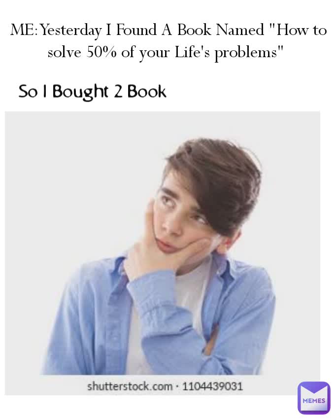 So I Bought 2 Book ME:Yesterday I Found A Book Named "How to solve 50% of your Life's problems" 