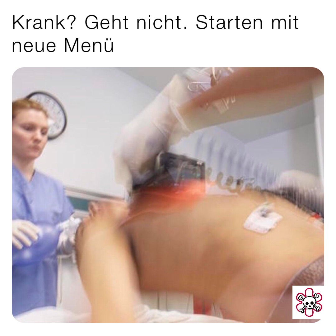 Krank? Geht nicht. Starten mit neue Menü