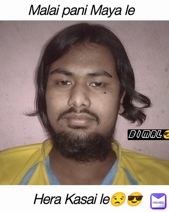 Hera Kasai le😒😎 Malai pani Maya le Bimal😎