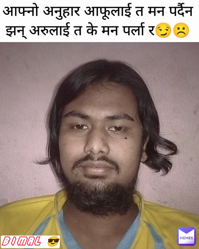 आफ्नो अनुहार आफूलाई त मन पर्दैन झन् अरुलाई त के मन पर्ला र😏☹️ Bimal 😎