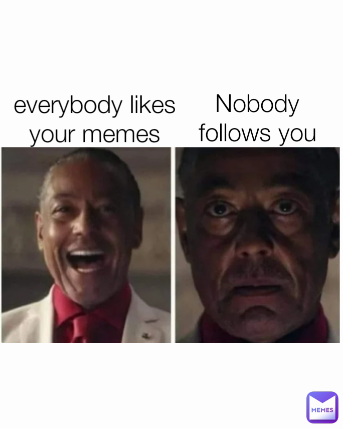 Nobody Follows You Everybody Likes Your Memes Officialgamer64 Memes 1378
