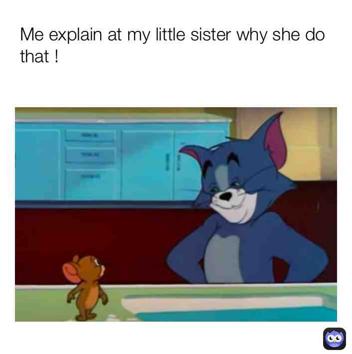I love to teach my sister nonsense
#sister
