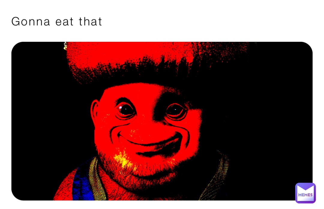 Gonna eat that