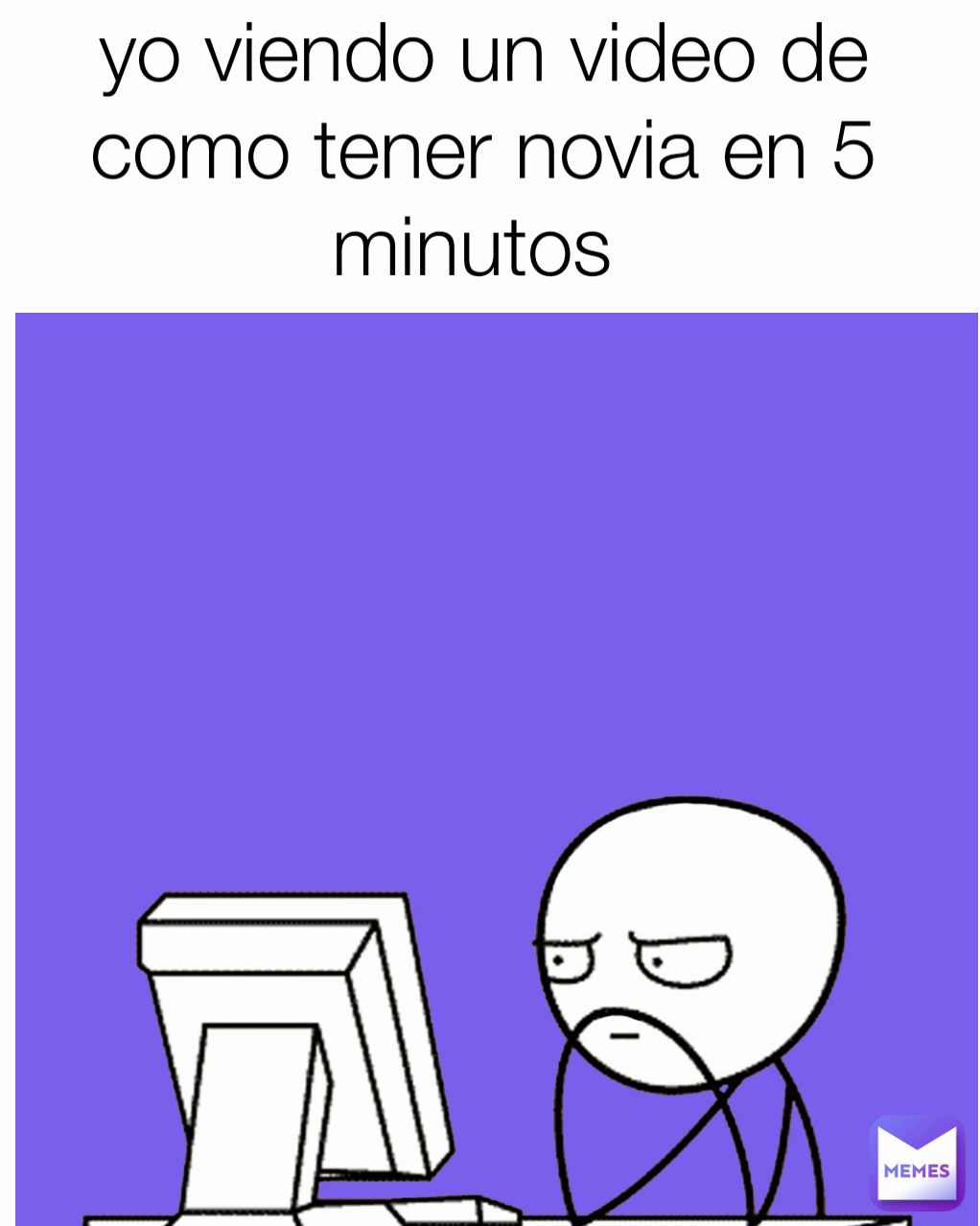 yo viendo un video de como tener novia en 5 minutos 