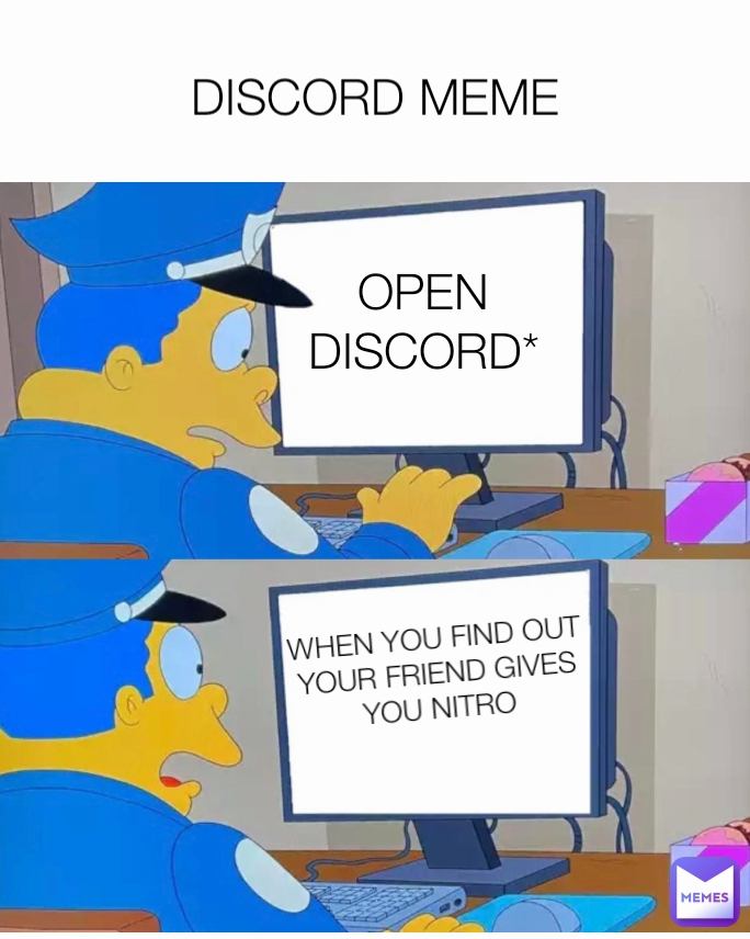 OPEN DISCORD* DISCORD MEME WHEN YOU FIND OUT YOUR FRIEND GIVES YOU NITRO