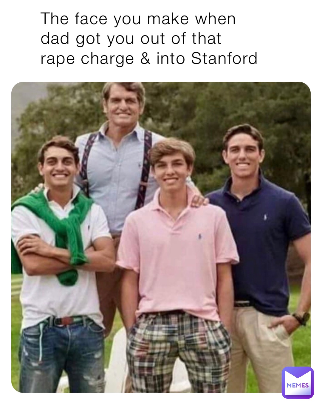 The face you make when dad got you out of that rape charge & into Stanford