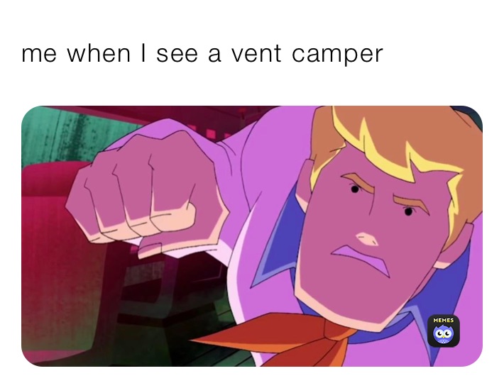 me when I see a vent camper