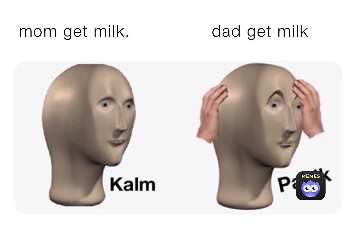  mom get milk.               dad get milk