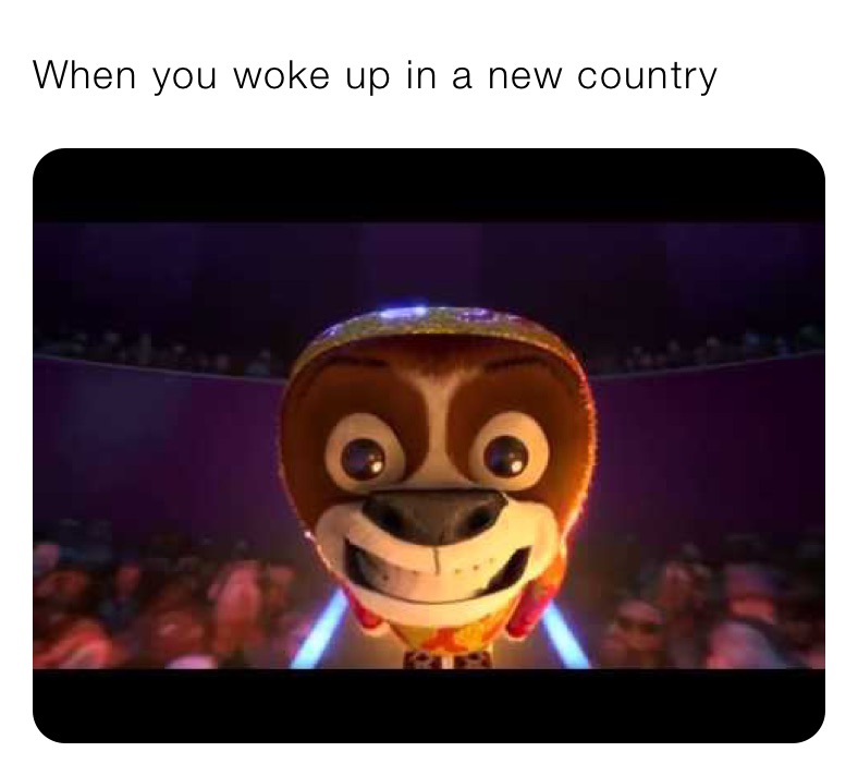 When you woke up in a new country 