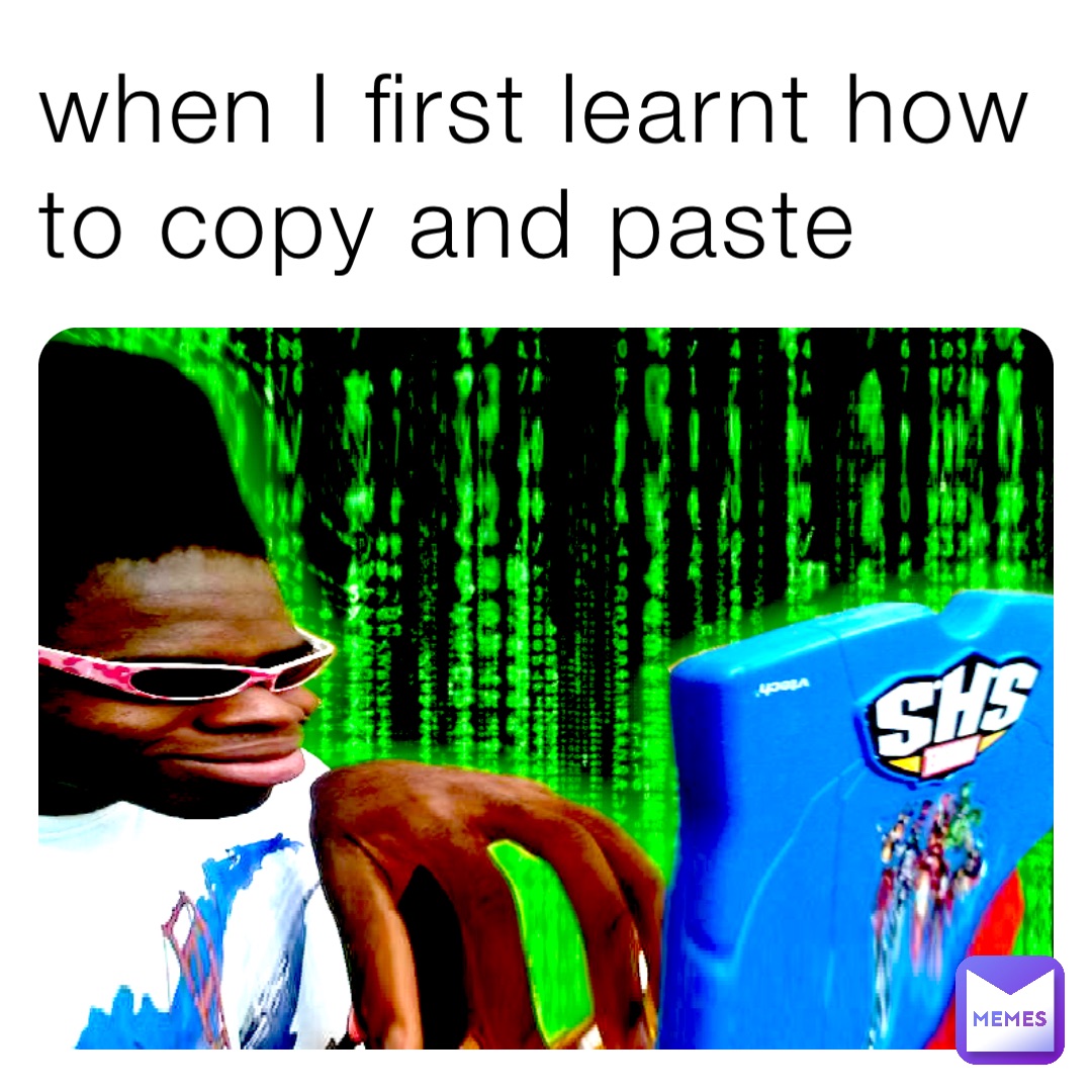 when-i-first-learnt-how-to-copy-and-paste-cutefluffyflopsy-memes