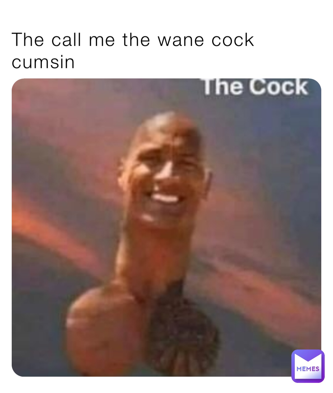 The call me the wane cock cumsin