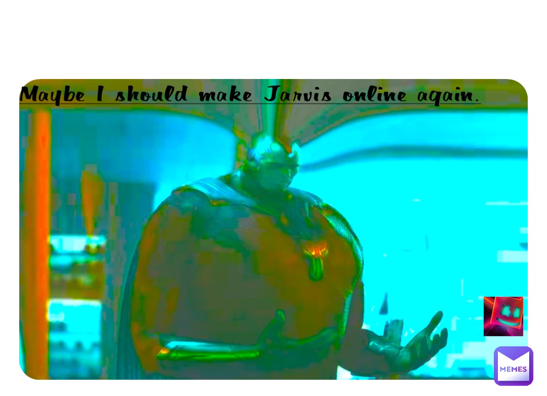 Maybe I should make Jarvis online again.