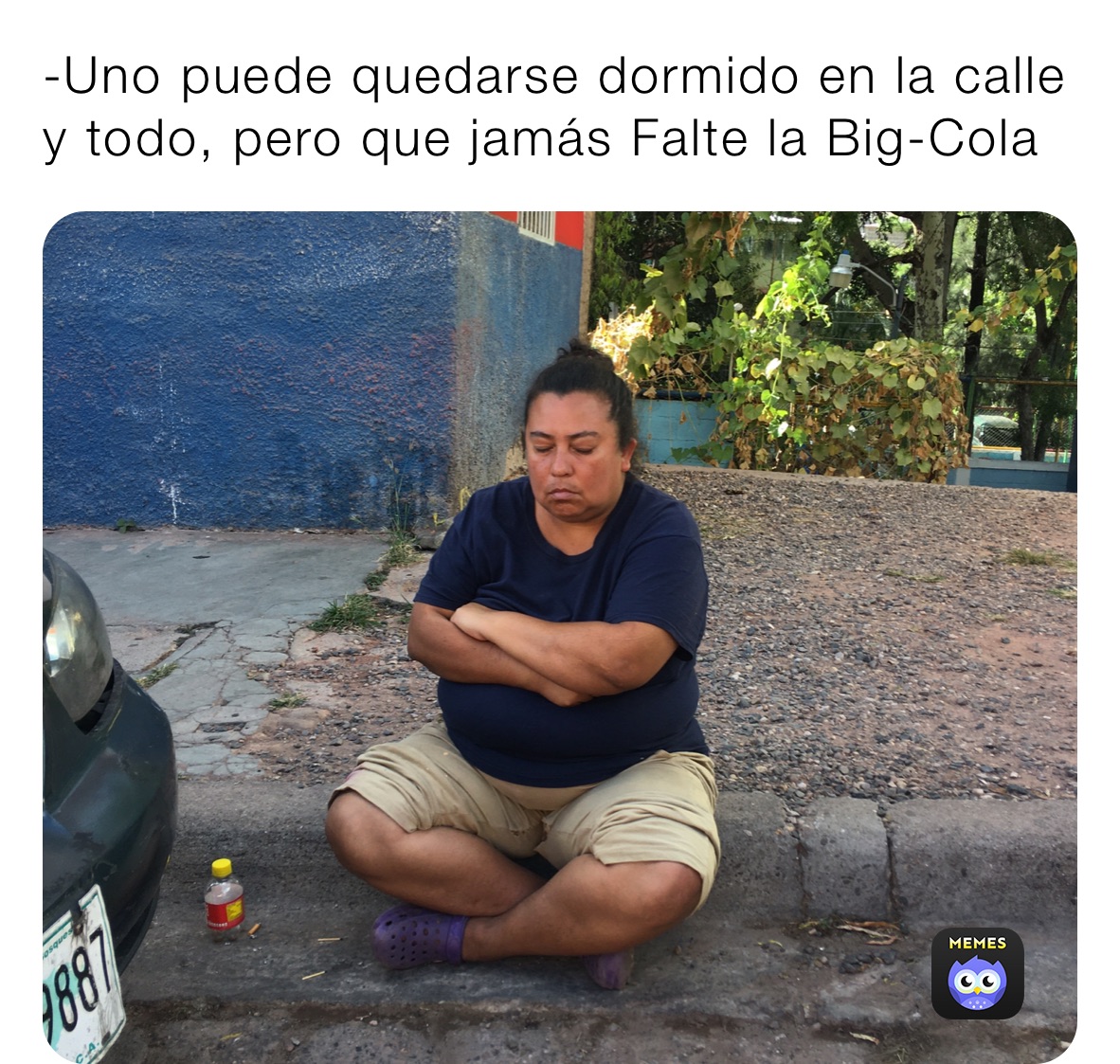 -Uno puede quedarse dormido en la calle
y todo, pero que jamás Falte la Big-Cola