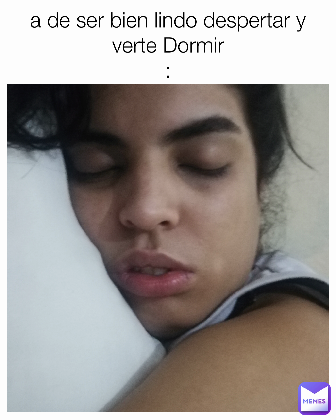 a de ser bien lindo despertar y verte Dormir
: