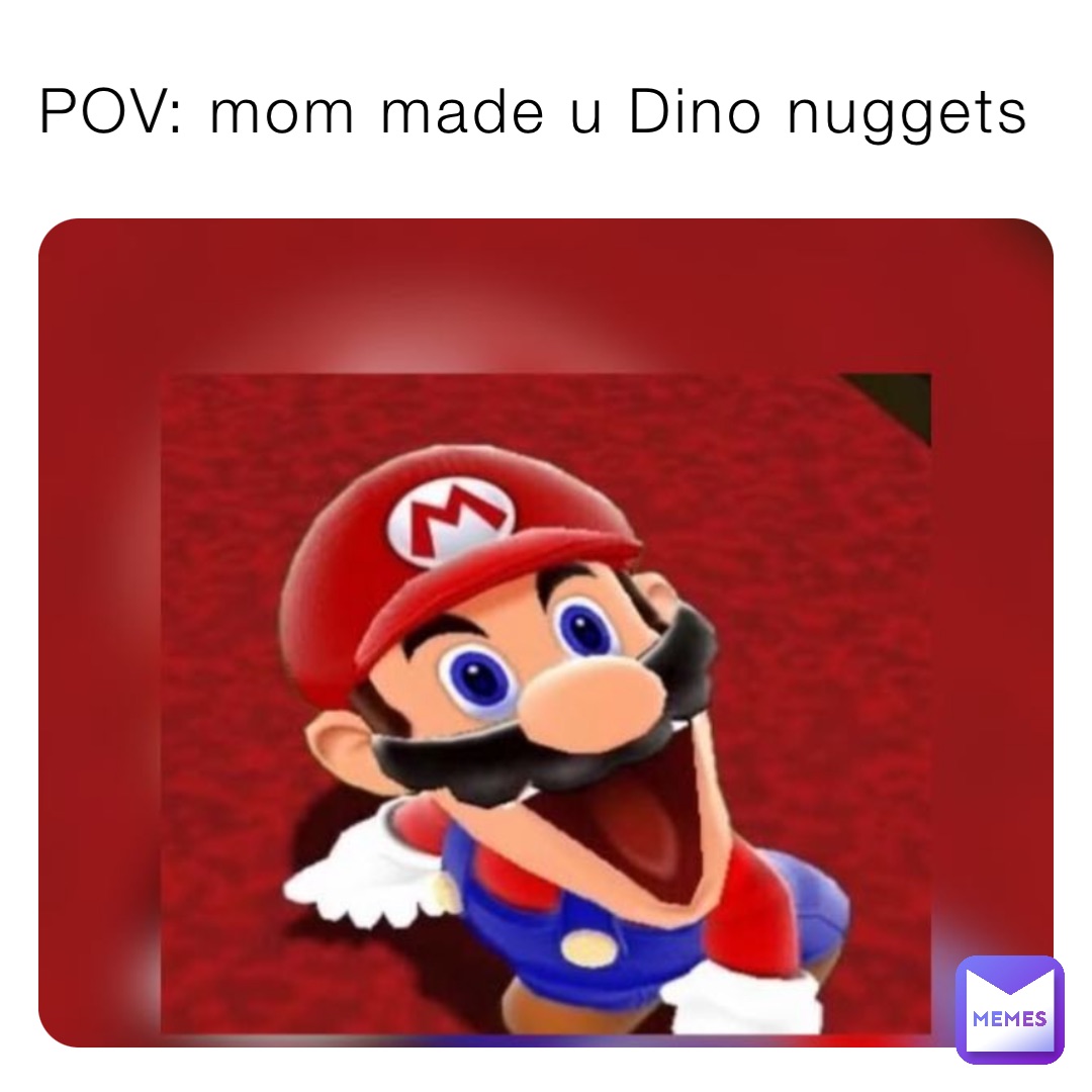POV: mom made u Dino nuggets