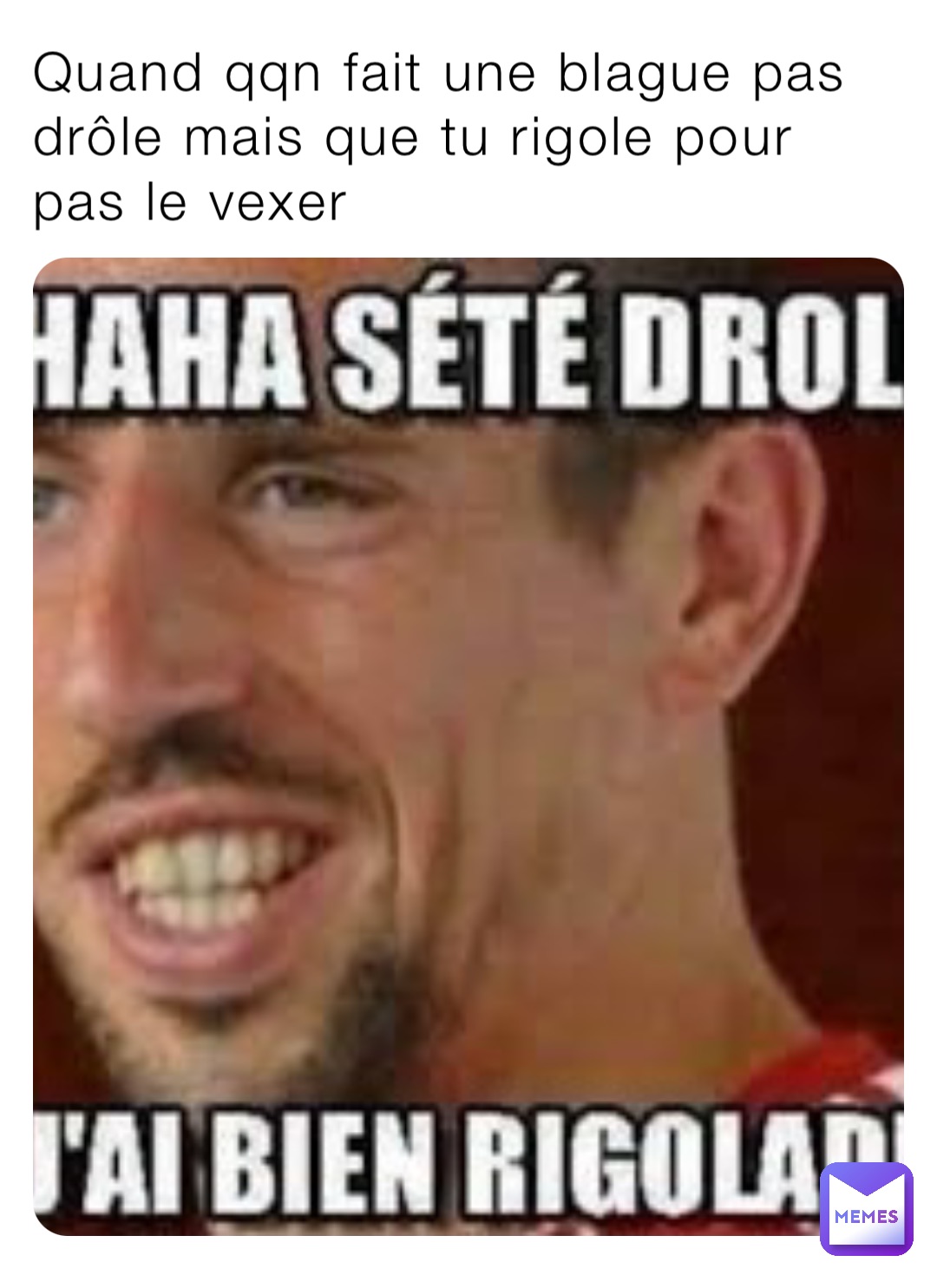 Quand qqn fait une blague pas drôle mais que tu rigole pour pas le vexer