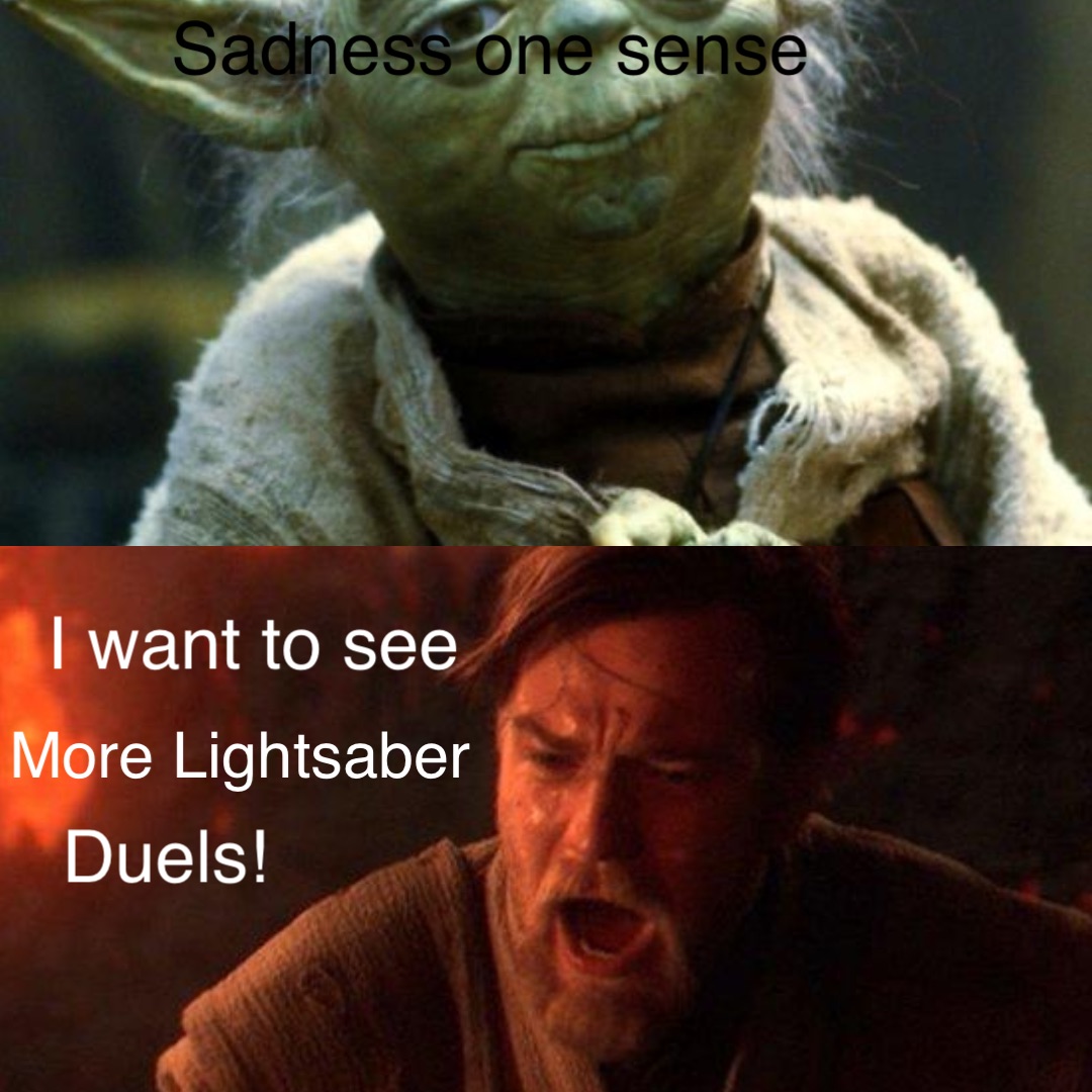 Sadness one sense I want to see More Lightsaber Duels!