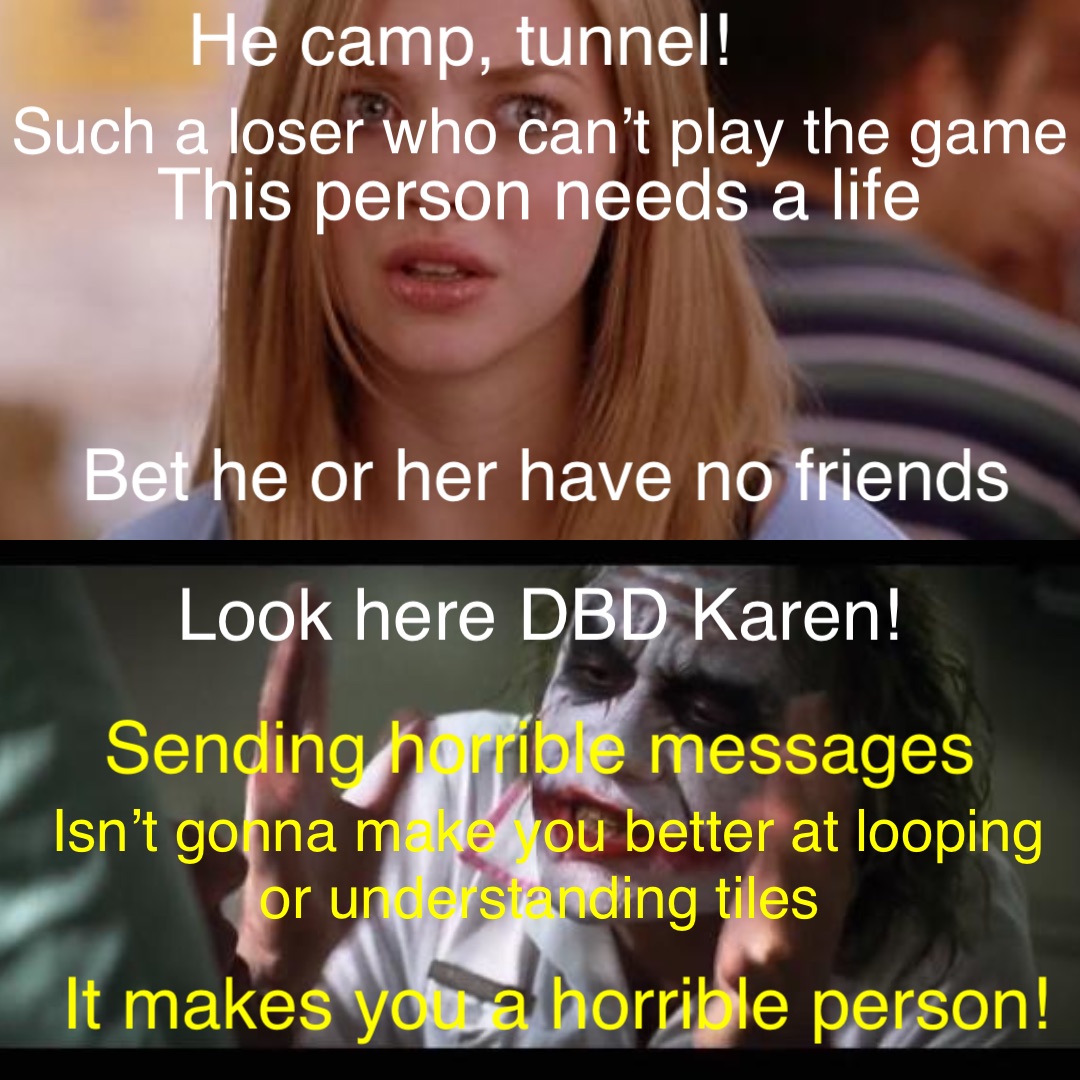 he-camp-tunnel-such-a-loser-who-can-t-play-the-game-look-here-dbd-karen-sending-horrible