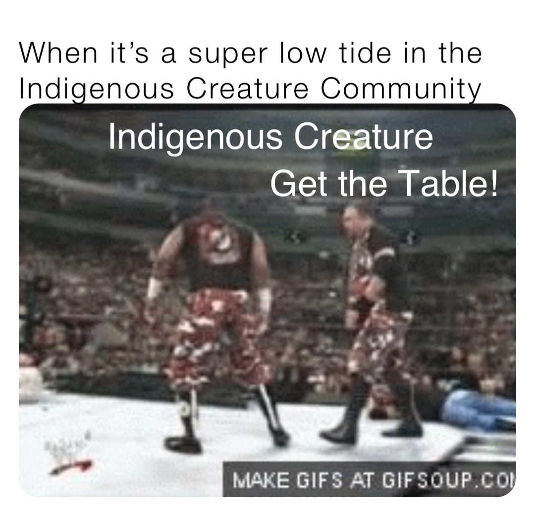 When it’s a super low tide in the Indigenous Creature Community Indigenous Creature Get the Table!