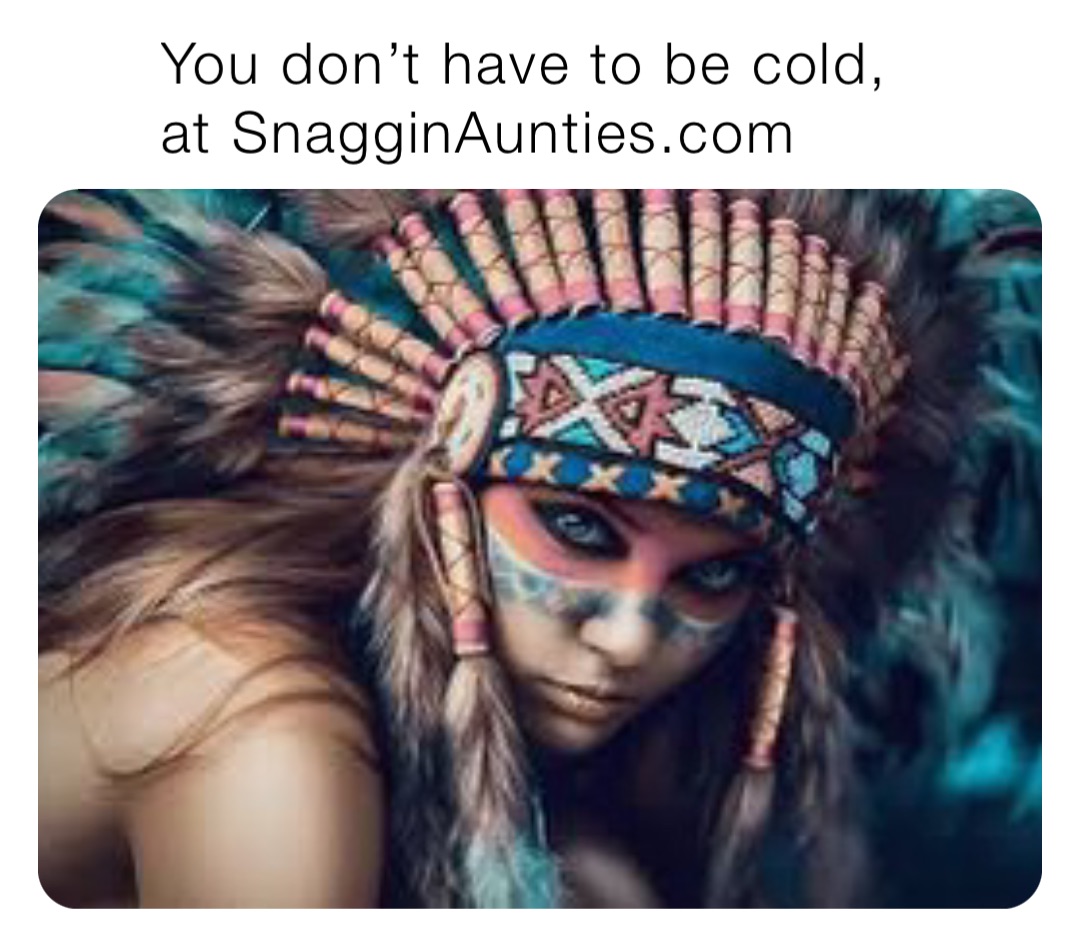 You don’t have to be cold, at SnagginAunties.com