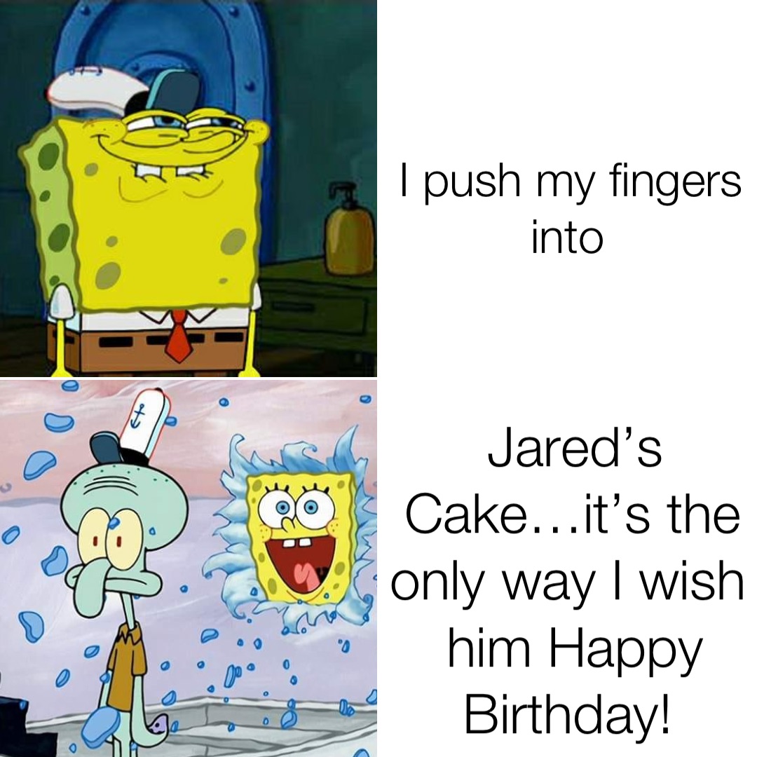 I push my fingers into Jared’s Cake…it’s the only way I wish him Happy Birthday!