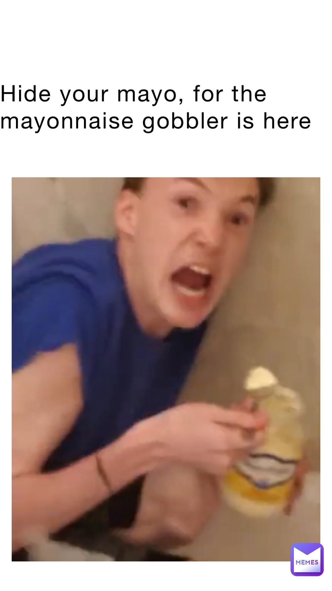 Hide your mayo, for the mayonnaise gobbler is here