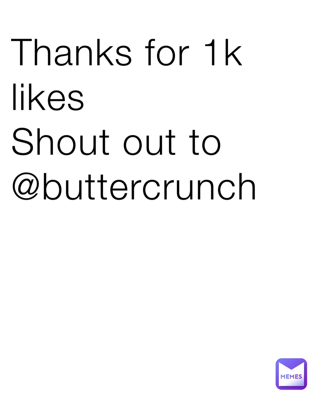 Thanks for 1k likes 
Shout out to @buttercrunch
