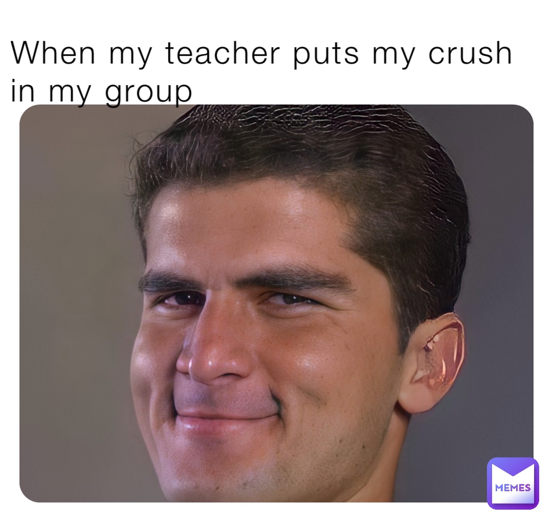 When my teacher puts my crush in my group