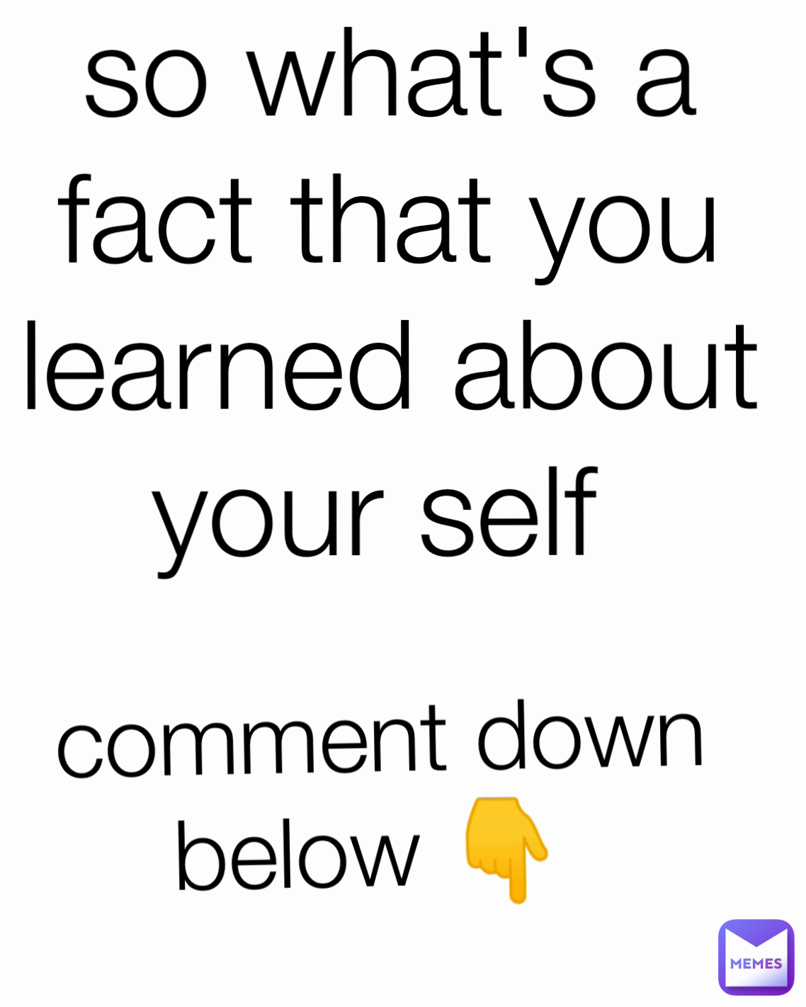 so what's a fact that you learned about your self  comment down below 👇 