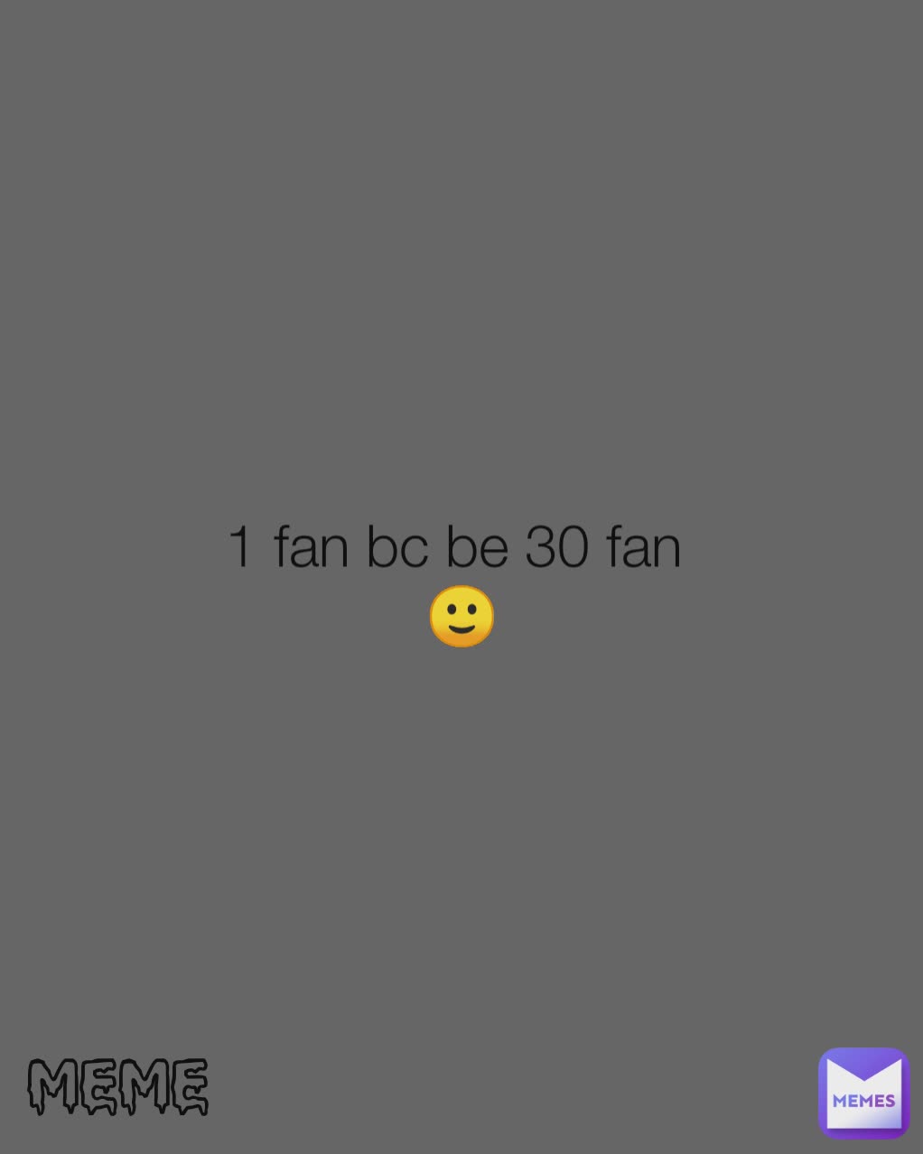1 fan bc be 30 fan 
🙂 MEME