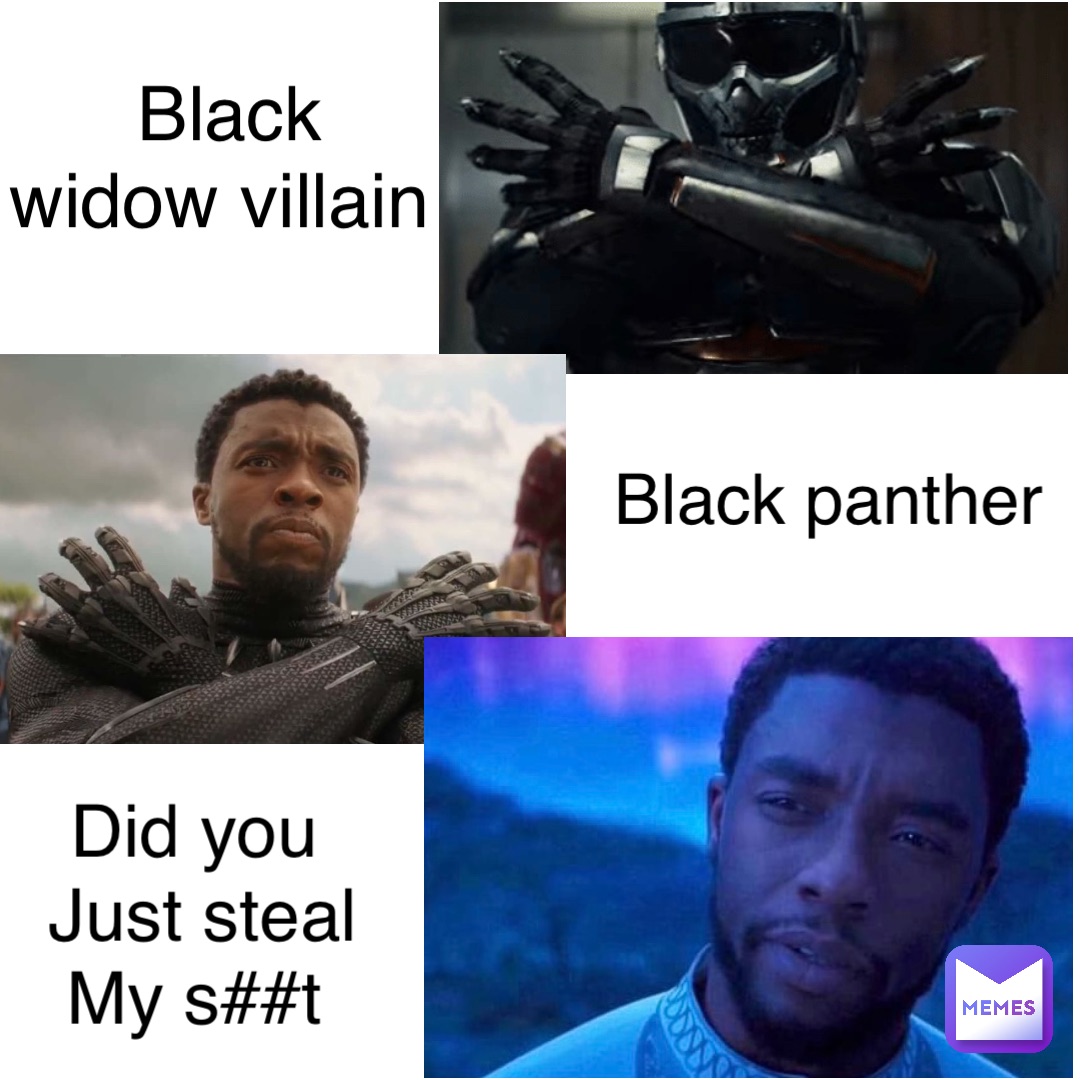 Black 
widow villain Black panther Did you
Just steal 
My s##t