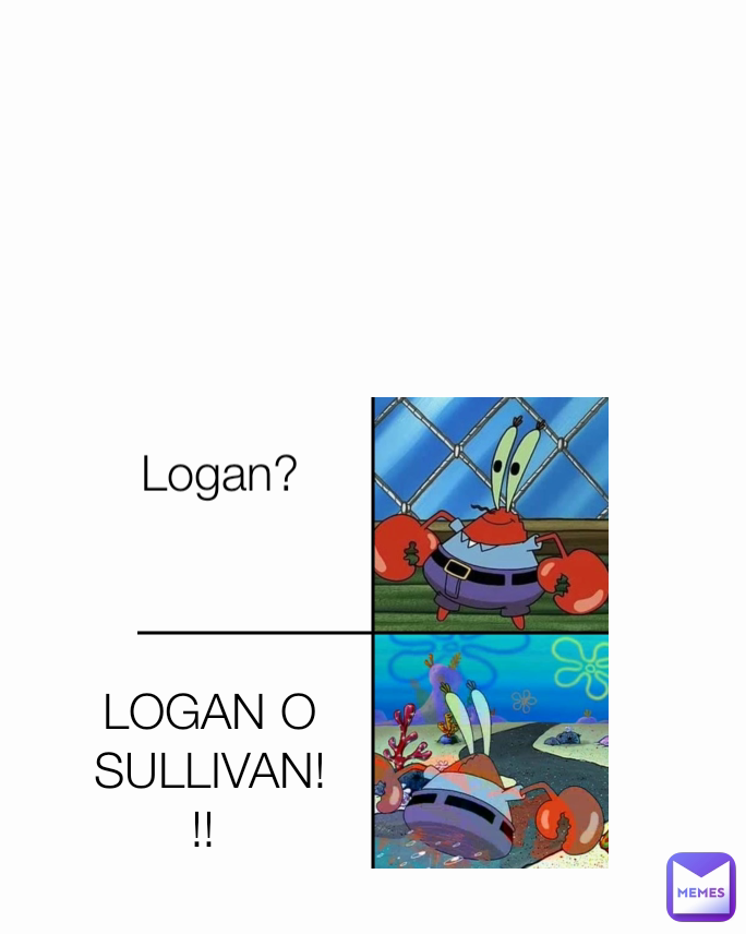 LOGAN O SULLIVAN!!!  Logan? 