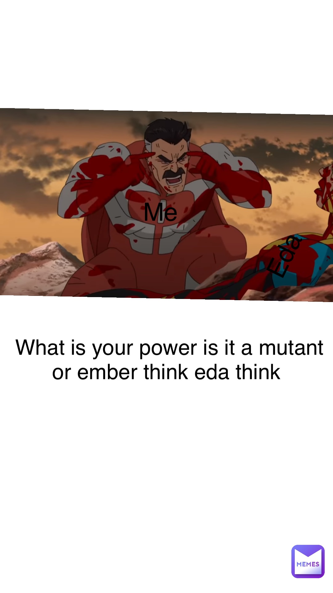 Me Eda What is your power is it a mutant or Ember think eda think