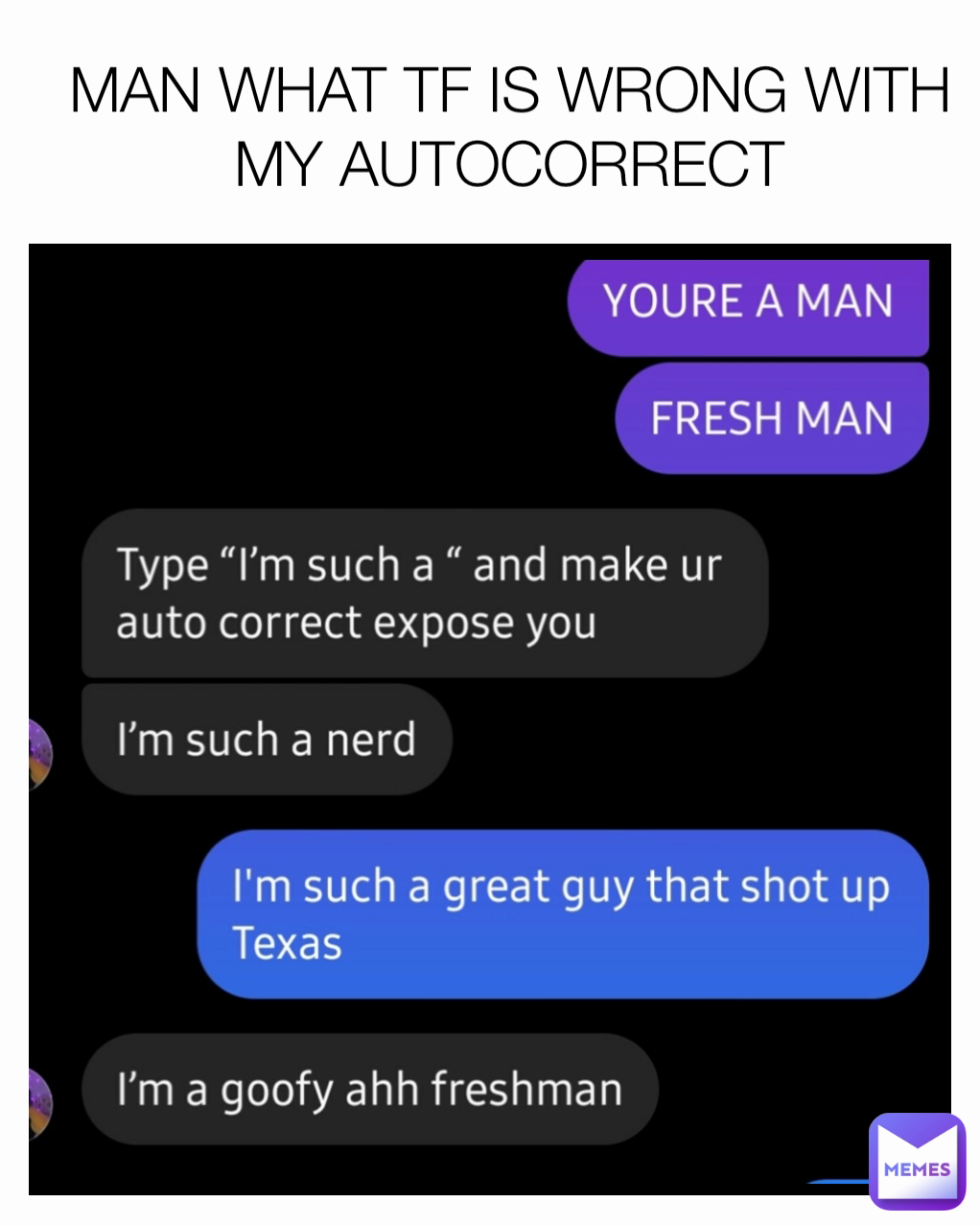 MAN WHAT TF IS WRONG WITH MY AUTOCORRECT