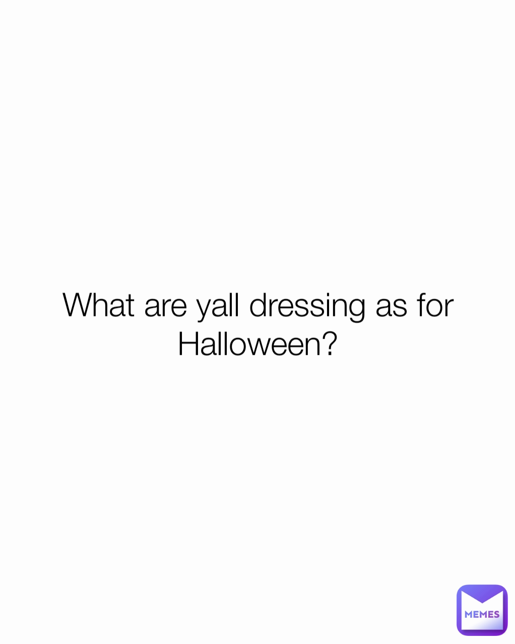 What are yall dressing as for Halloween?