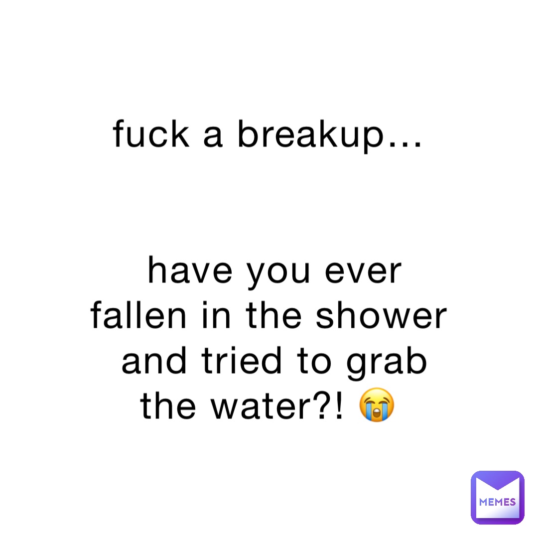 fuck a breakup…


have you ever fallen in the shower 
and tried to grab the water?! 😭