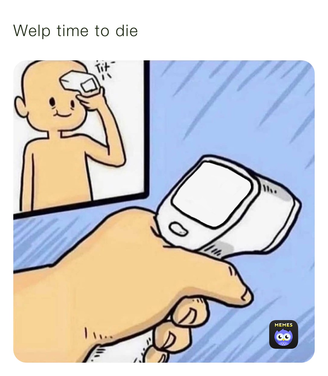 Welp time to die