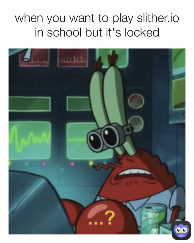 when you want to play slither.io in school but it's locked