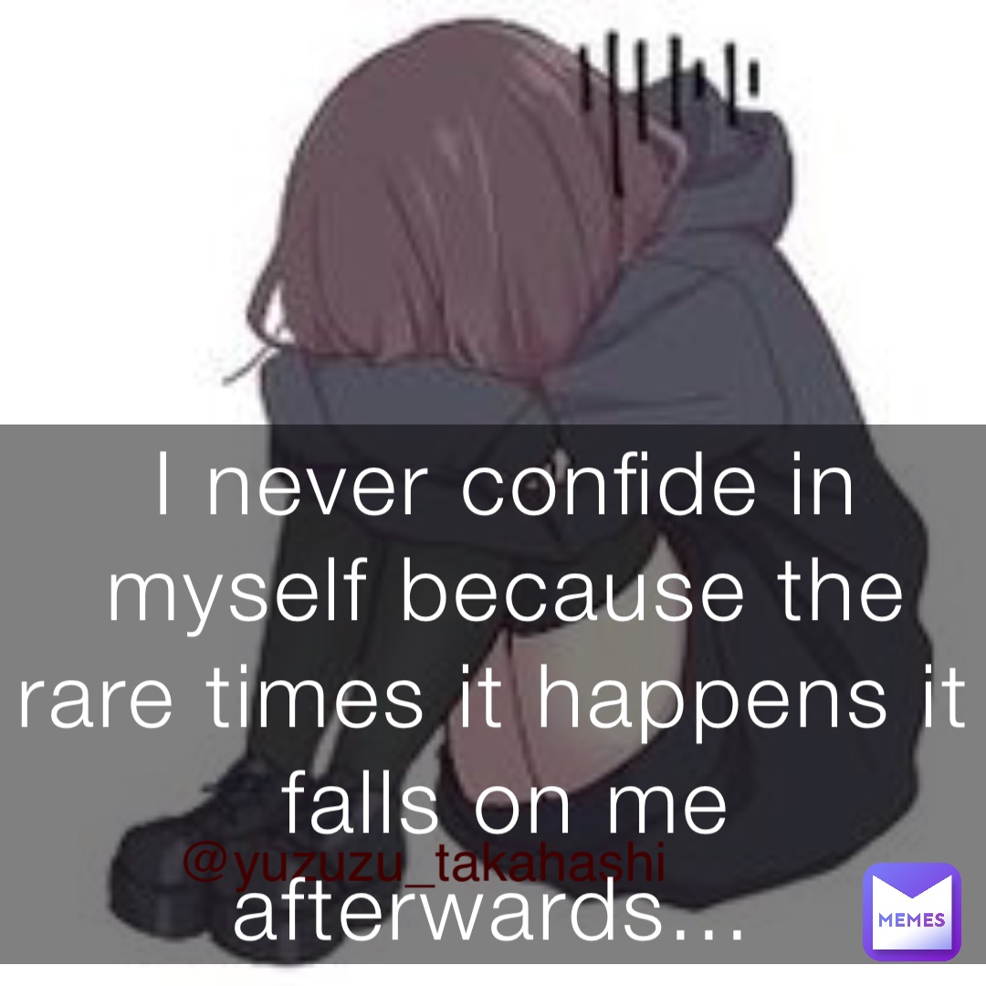 @yuzuzu_takahashi I never confide in myself because the rare times it ...