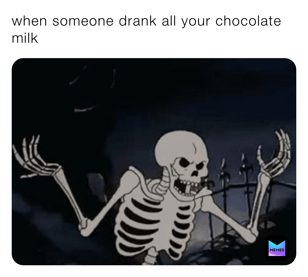 when someone drank all your chocolate milk