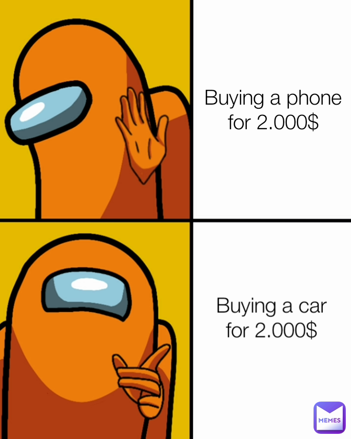 Buying a car for 2.000$ Buying a phone for 2.000$