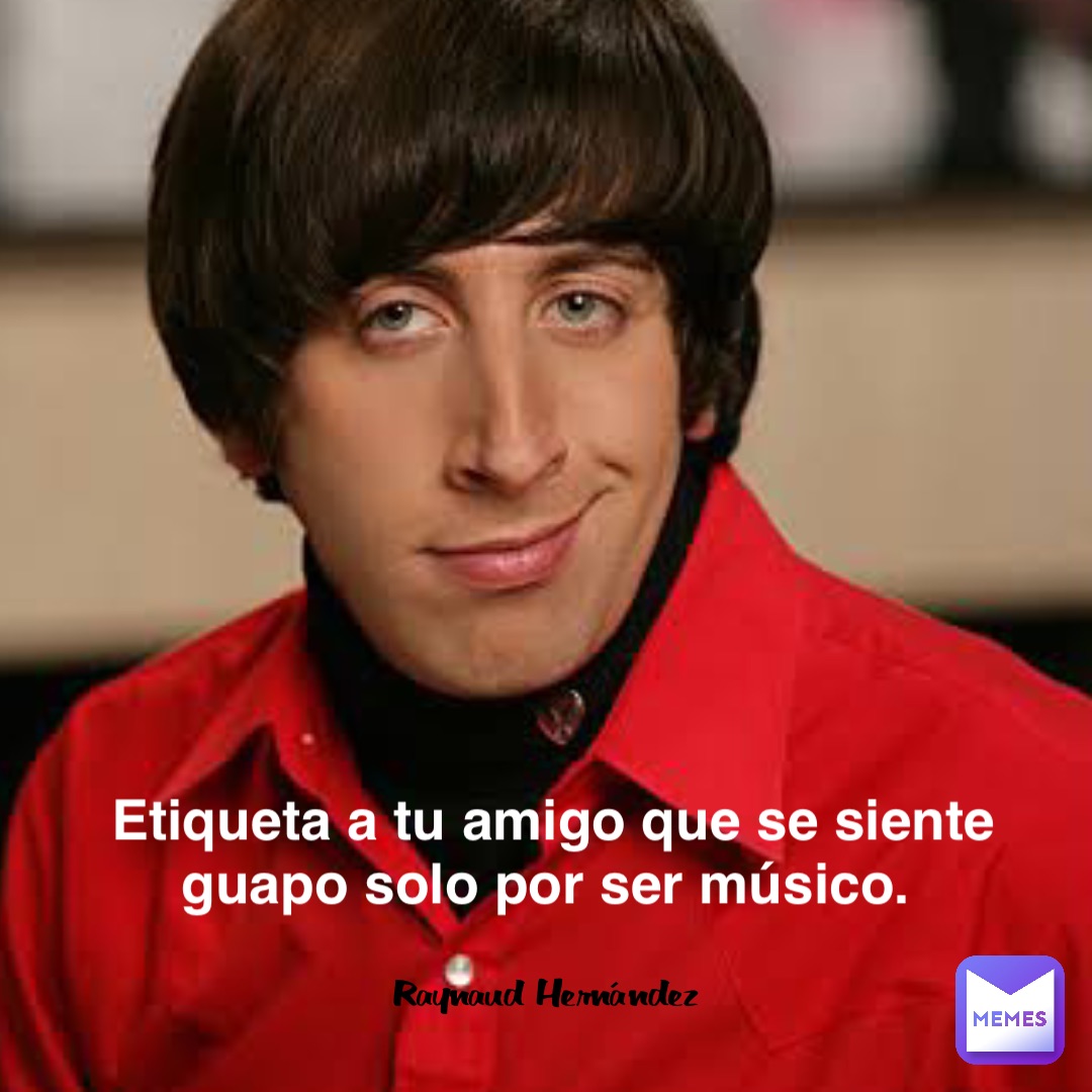 Etiqueta a tu amigo que se siente guapo solo por ser músico. Etiqueta a tu amigo que se siente guapo solo por ser músico.