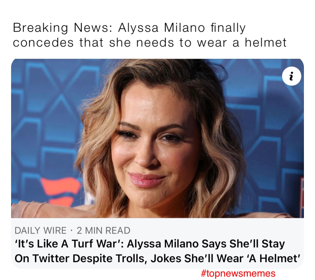 Breaking News Alyssa Milano Finally Concedes That She Needs To Wear A Helmet Topnewsmemes