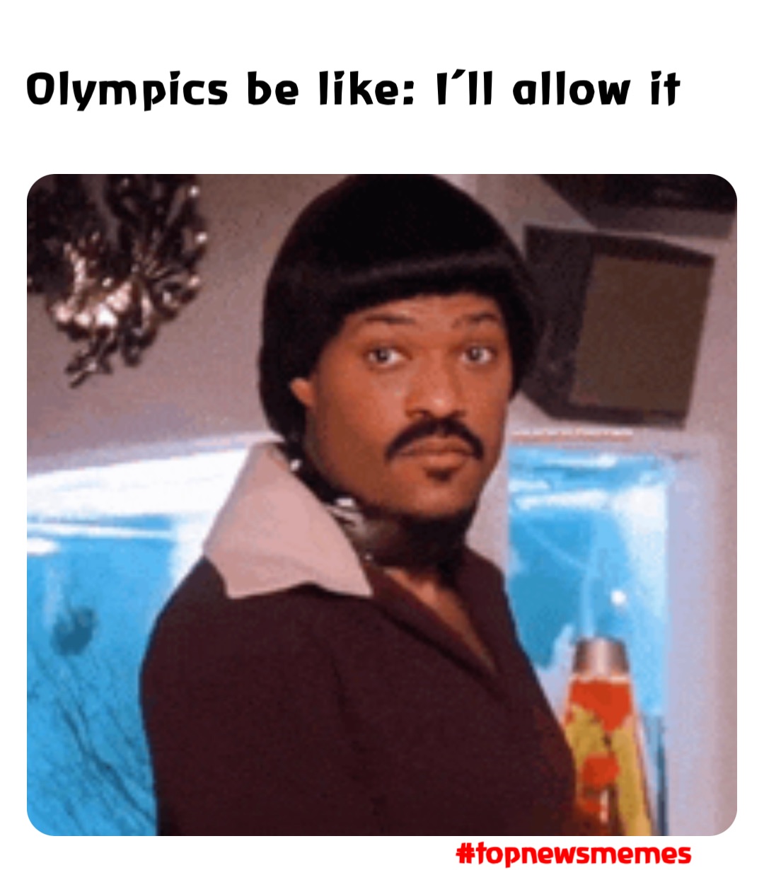 Olympics be like: I’ll allow it