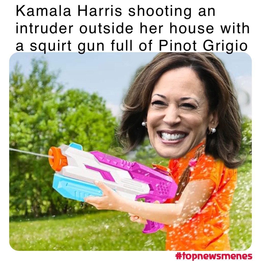 Kamala Harris shooting an intruder outside her house with a squirt gun full of Pinot Grigio